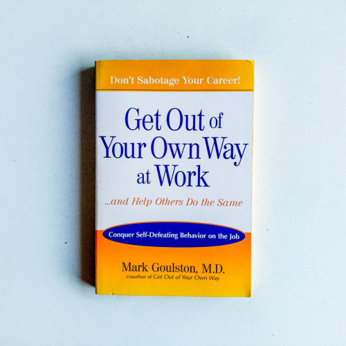 Get Out of Your Own Way at Work--and Help Others Do the Same Get Out of Your Own Way at Work--and Help Others Do the Same