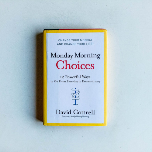 Monday Morning Choices: 12 Powerful Ways to Go from Everyday to Extraordinary Monday Morning Choices: 12 Powerful Ways to Go from Everyday to Extraordinary