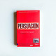 Persuasion: The Art of Influencing People Persuasion: The Art of Influencing People