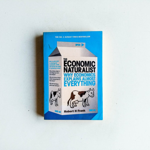 The Economic Naturalist : Why Economics Explains Almost Everything The Economic Naturalist : Why Economics Explains Almost Everything
