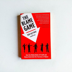 The Blame Game: How the Hidden Rules of Credit and Blame Determine Our Success or Failure