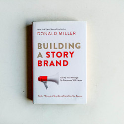 Building a Story Brand : Clarify Your Message So Customers Will Listen