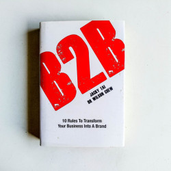B2B: How a Business Becomes a Brand. by Jacky Tai and Wilson Chew
