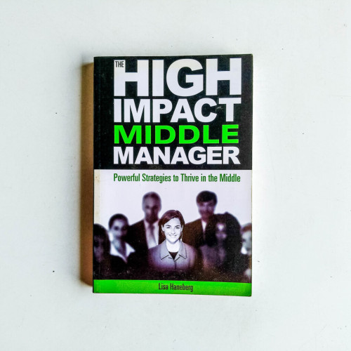 High Impact Middle Manager: Powerful Strategies to Thrive in the Middle High Impact Middle Manager: Powerful Strategies to Thrive in the Middle