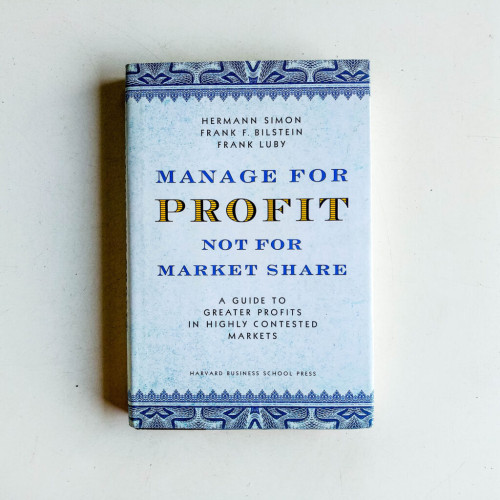Manage for Profit, Not for Market Share: A Guide to Greater Profits in Highly Contested Markets Manage for Profit, Not for Market Share: A Guide to Greater Profits in Highly Contested Markets