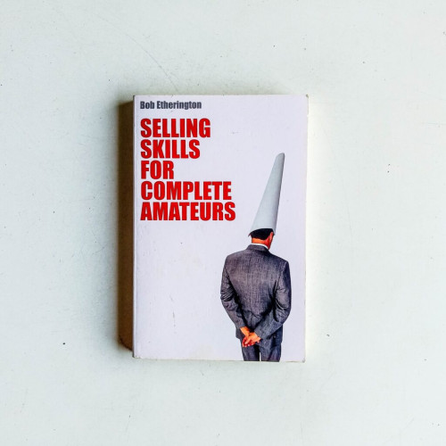 Selling Skills for Complete Amateurs Selling Skills for Complete Amateurs
