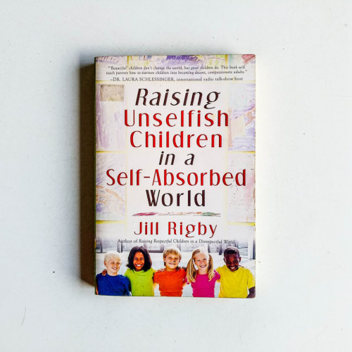 Raising Unselfish Children in a Self-Absorbed World Raising Unselfish Children in a Self-Absorbed World