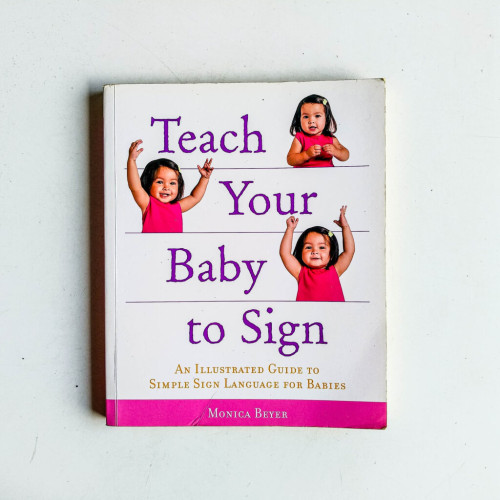 Teach Your Baby to Sign: An Illustrated Guide to Simple Sign Language for Babies Teach Your Baby to Sign: An Illustrated Guide to Simple Sign Language for Babies