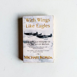 With Wings Like Eagles: The Untold History of the Battle of Britain