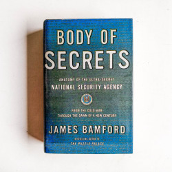 Body of Secrets: Anatomy of the Ultra-Secret National Security Agency