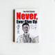 Never, Ever Give Up Never, Ever Give Up